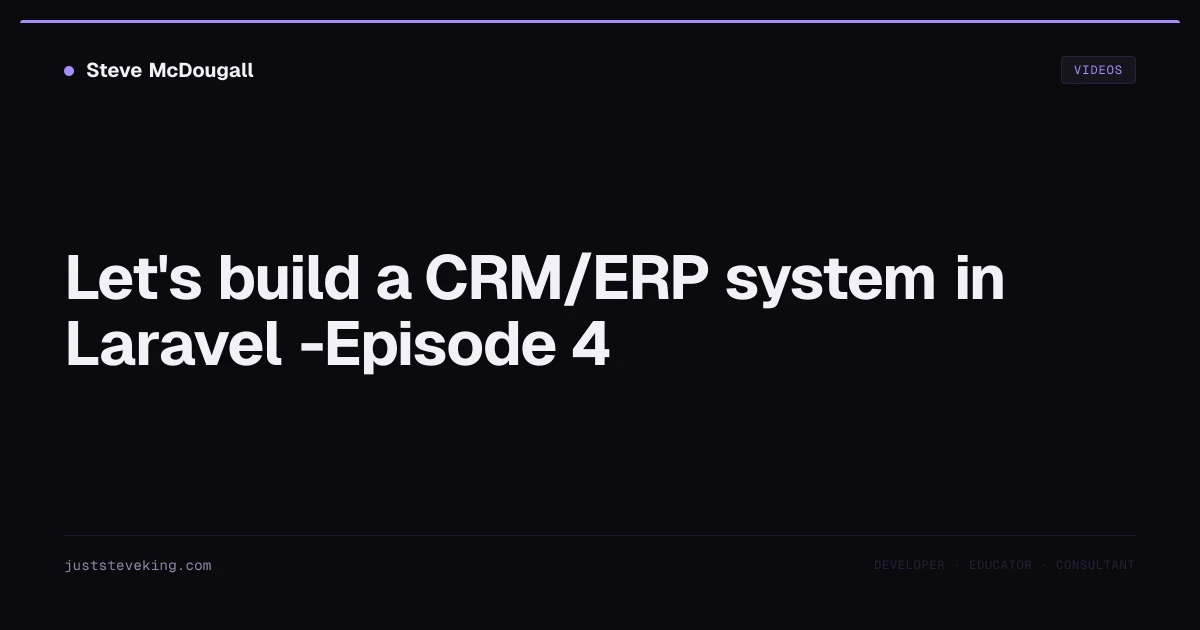 Let's build a CRM/ERP system in Laravel -Episode 4 — JustSteveKing